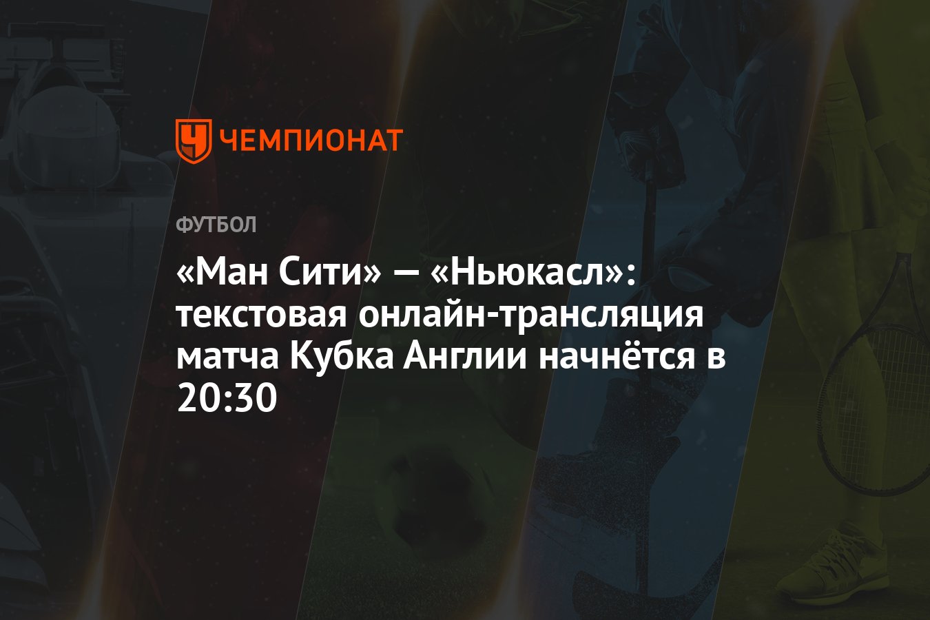 Ман Сити» — «Ньюкасл»: текстовая онлайн-трансляция матча Кубка Англии  начнётся в 20:30 - Чемпионат