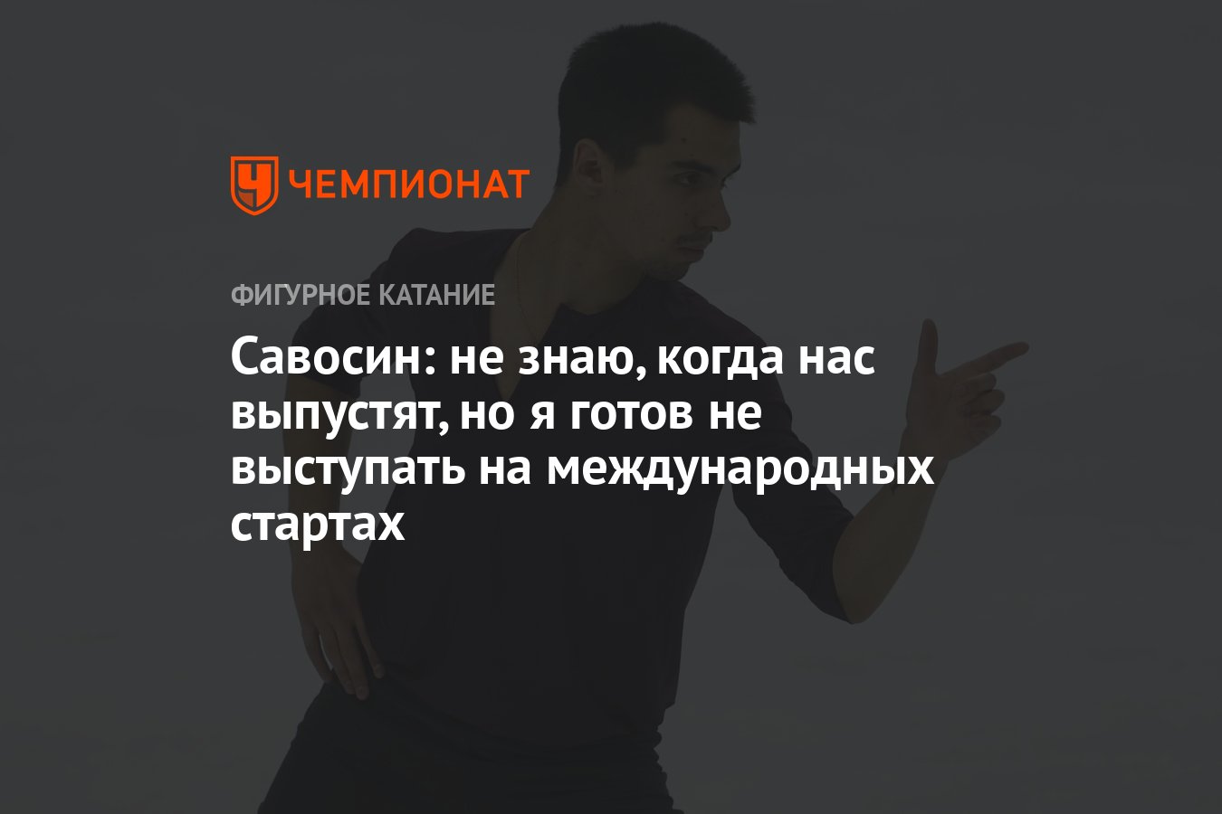 Савосин: не знаю, когда нас выпустят, но я готов не выступать на  международных стартах - Чемпионат