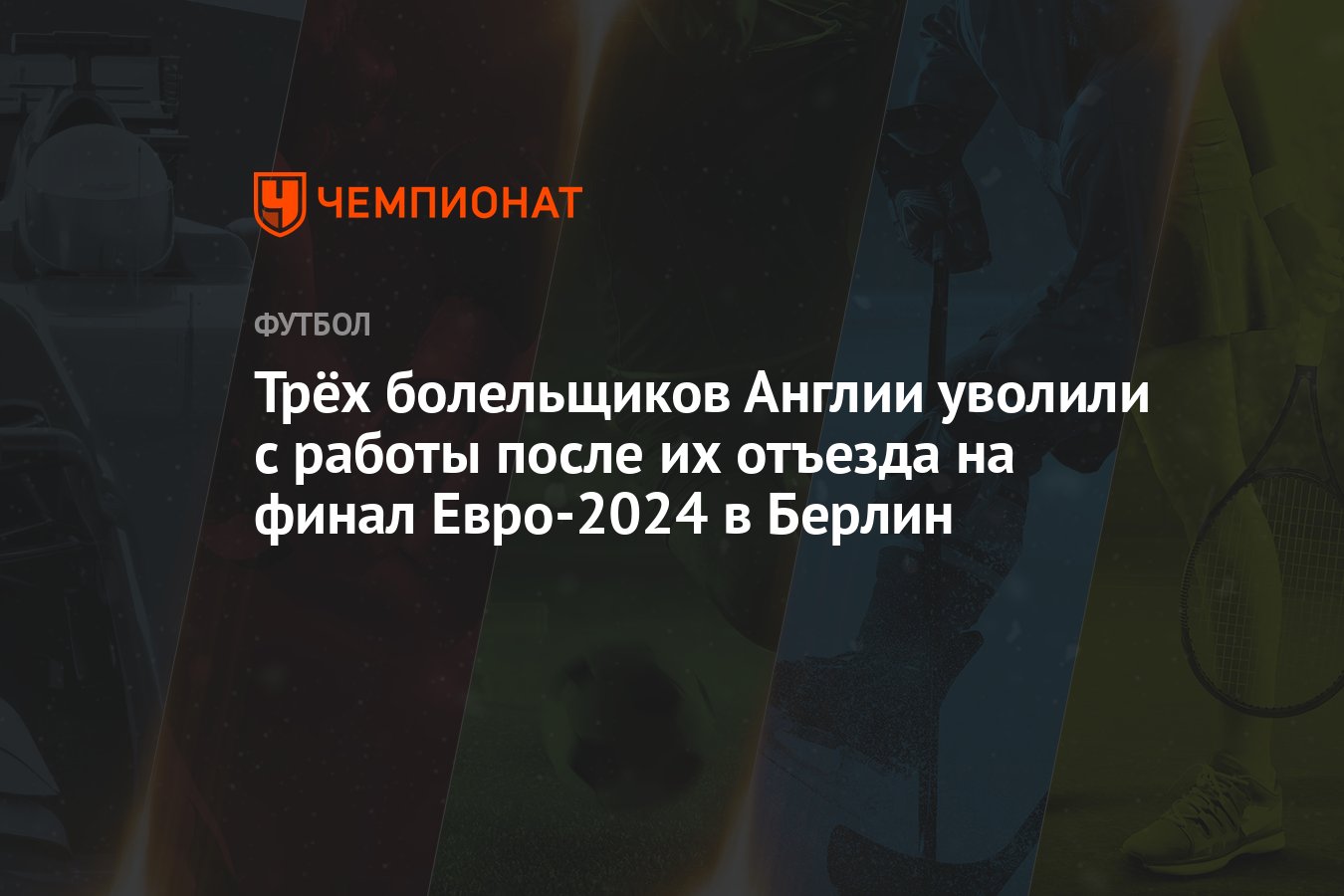 Трёх болельщиков Англии уволили с работы после их отъезда на финал  Евро-2024 в Берлин - Чемпионат