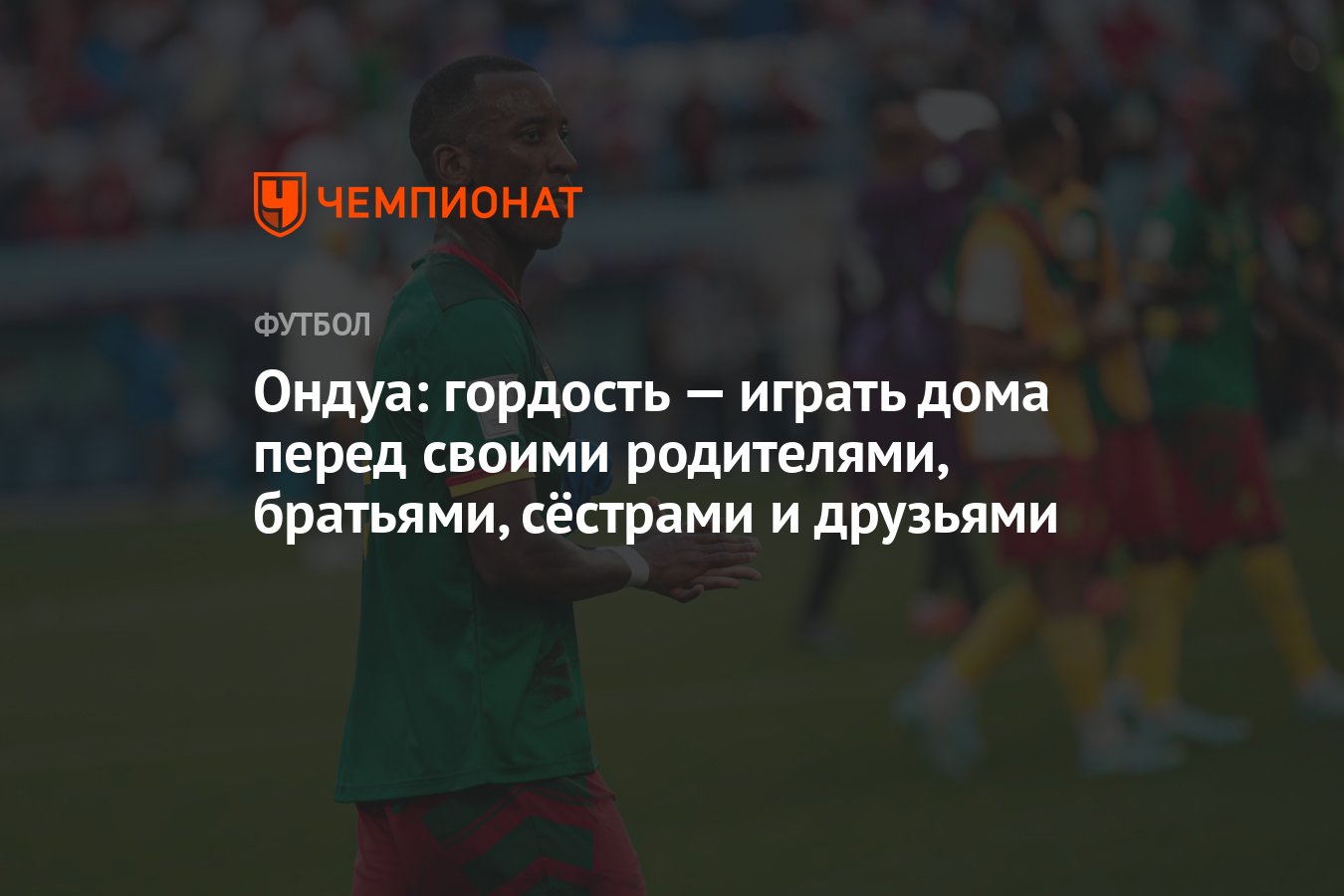 Ондуа: гордость — играть дома перед своими родителями, братьями, сёстрами и  друзьями - Чемпионат