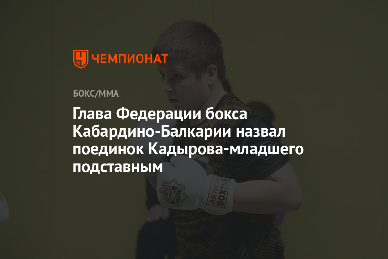 Глава Федерации бокса Кабардино-Балкарии назвал поединок Кадырова-младшего  подставным - Чемпионат