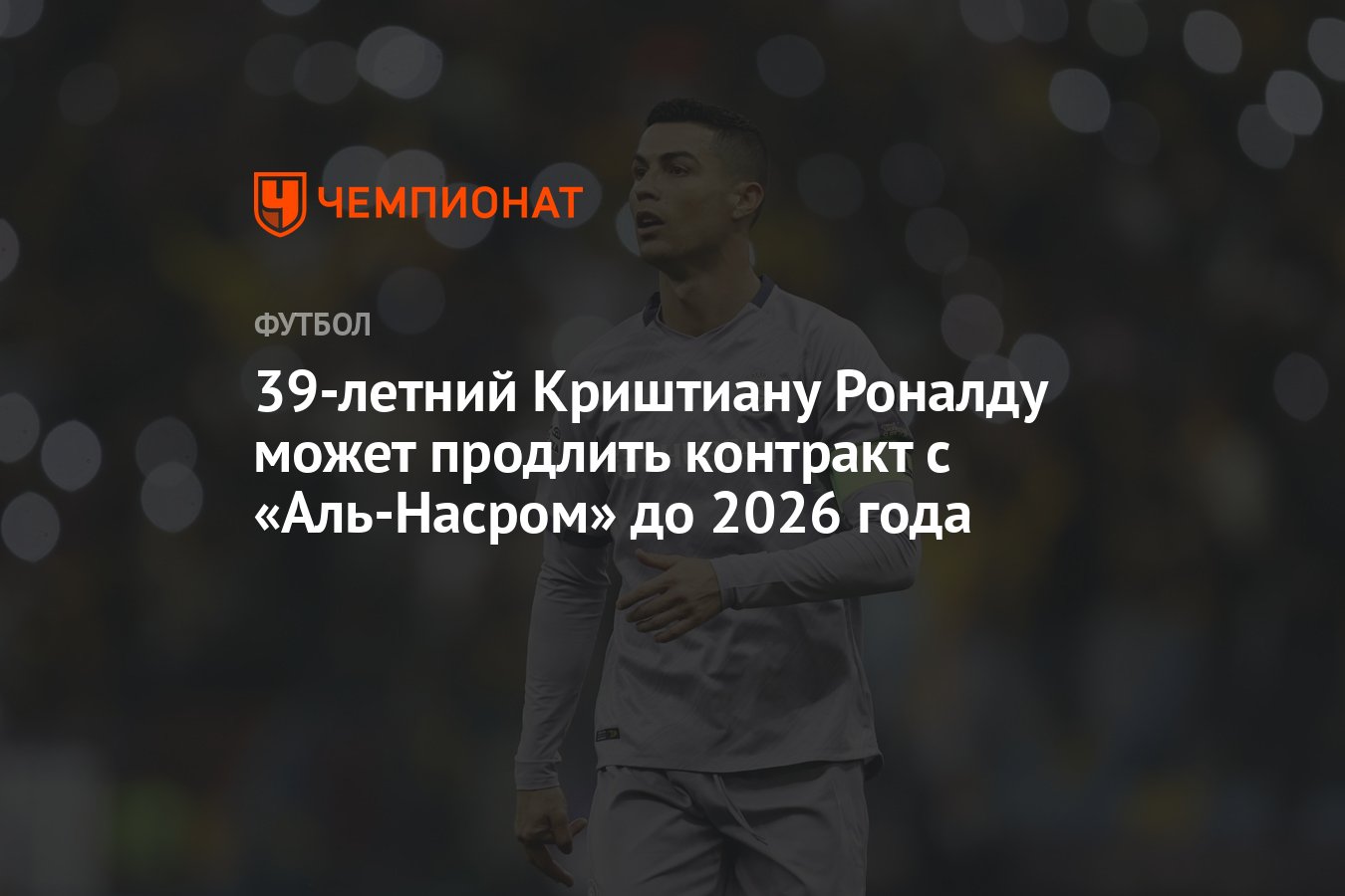 39-летний Криштиану Роналду может продлить контракт с «Аль-Насром» до 2026  года - Чемпионат