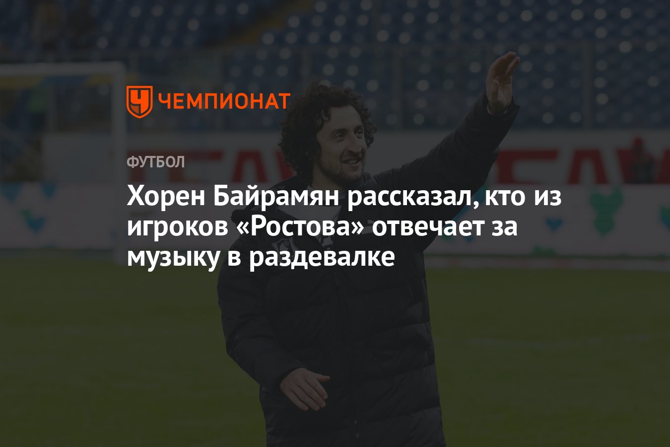 Хорен Байрамян рассказал, кто из игроков «Ростова» отвечает за музыку в  раздевалке - Чемпионат