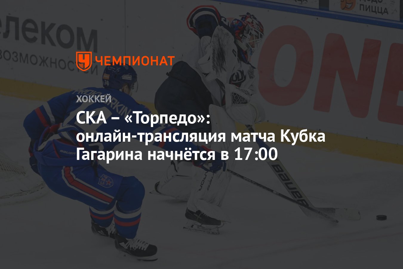 СКА – «Торпедо»: онлайн-трансляция матча Кубка Гагарина начнётся в 17:00 -  Чемпионат