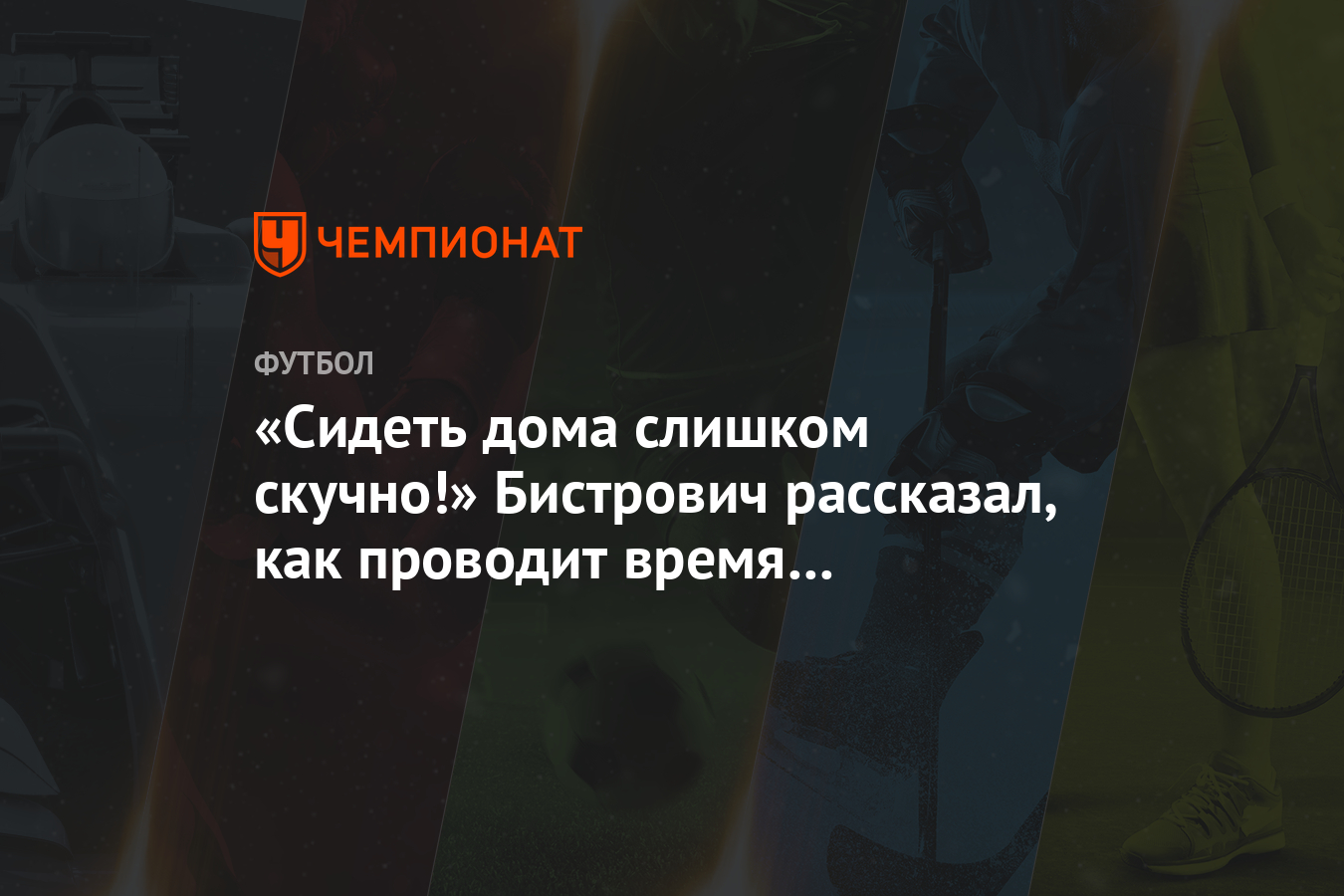 Сидеть дома слишком скучно!» Бистрович рассказал, как проводит время на  карантине - Чемпионат