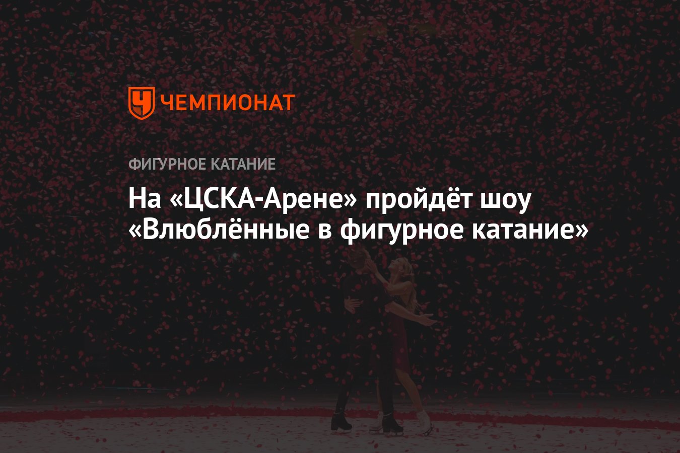 На «ЦСКА-Арене» пройдёт шоу «Влюблённые в фигурное катание» - Чемпионат