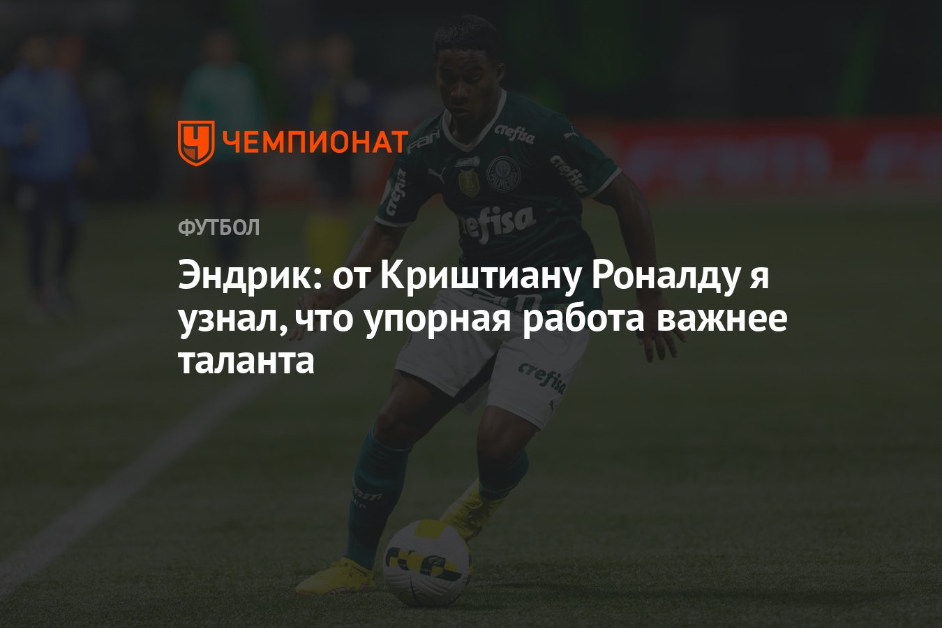 Эндрик: от Криштиану Роналду я узнал, что упорная работа важнее таланта -  Чемпионат