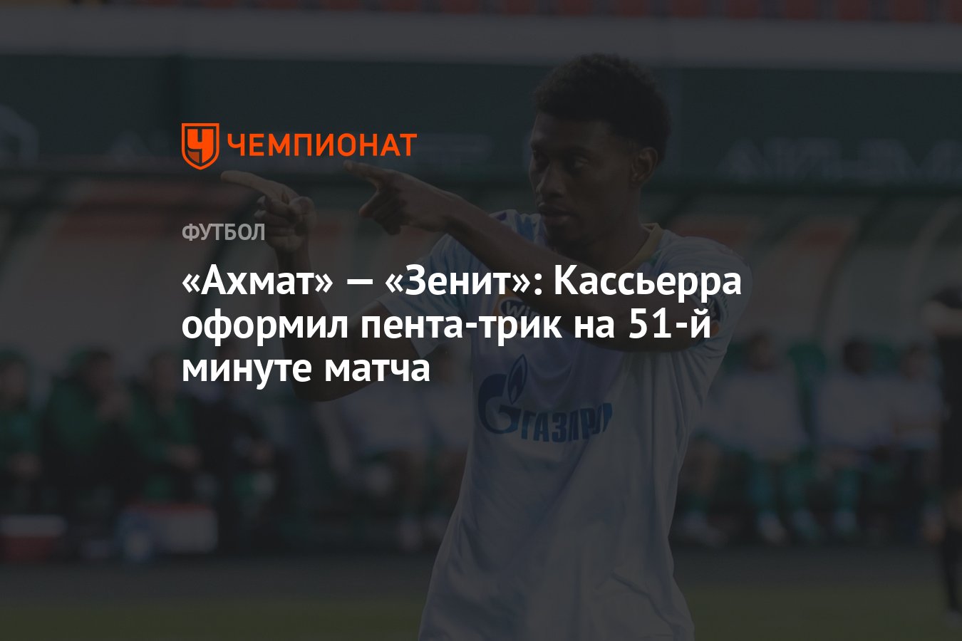 Ахмат» — «Зенит»: Кассьерра оформил пента-трик на 51-й минуте матча -  Чемпионат