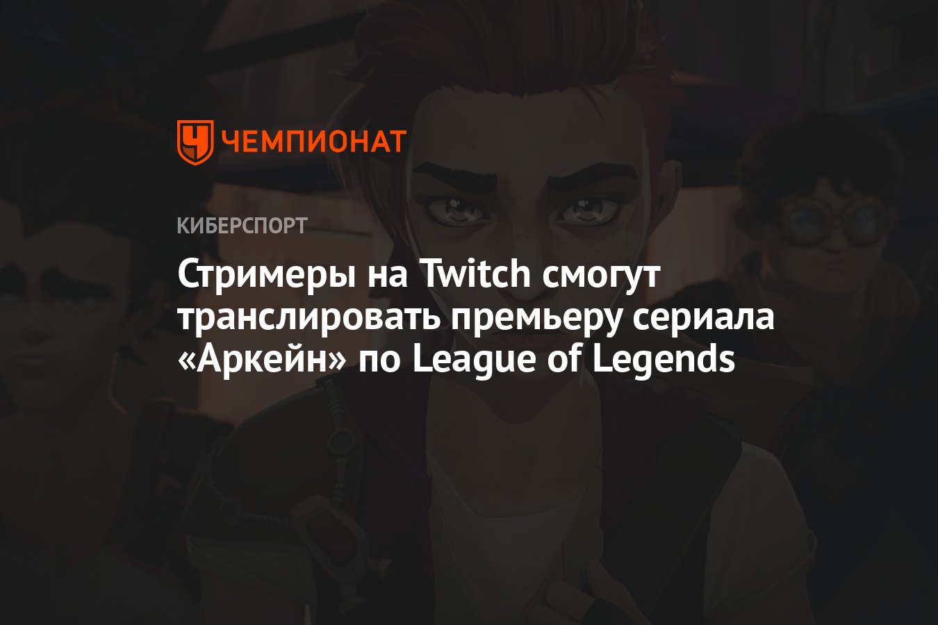 Стримеры на Twitch смогут транслировать премьеру сериала «Аркейн» по League  of Legends - Чемпионат