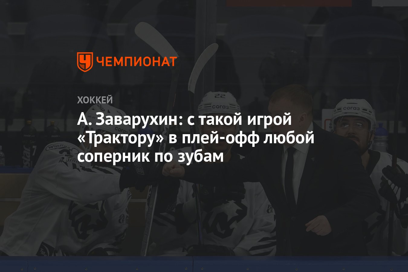 А. Заварухин: с такой игрой «Трактору» в плей-офф любой соперник по зубам -  Чемпионат