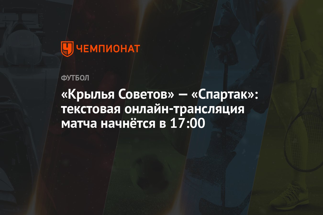 Крылья Советов» — «Спартак», 3 июня: текстовая онлайн-трансляция матча  начнётся в 17:00 - Чемпионат