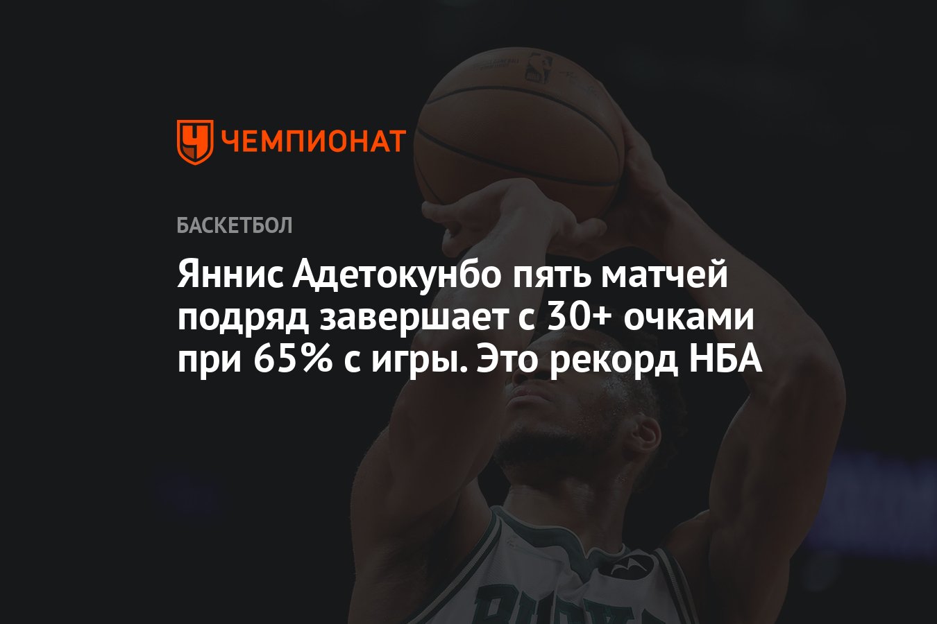 Яннис Адетокунбо пять матчей подряд завершает с 30+ очками при 65% с игры.  Это рекорд НБА - Чемпионат