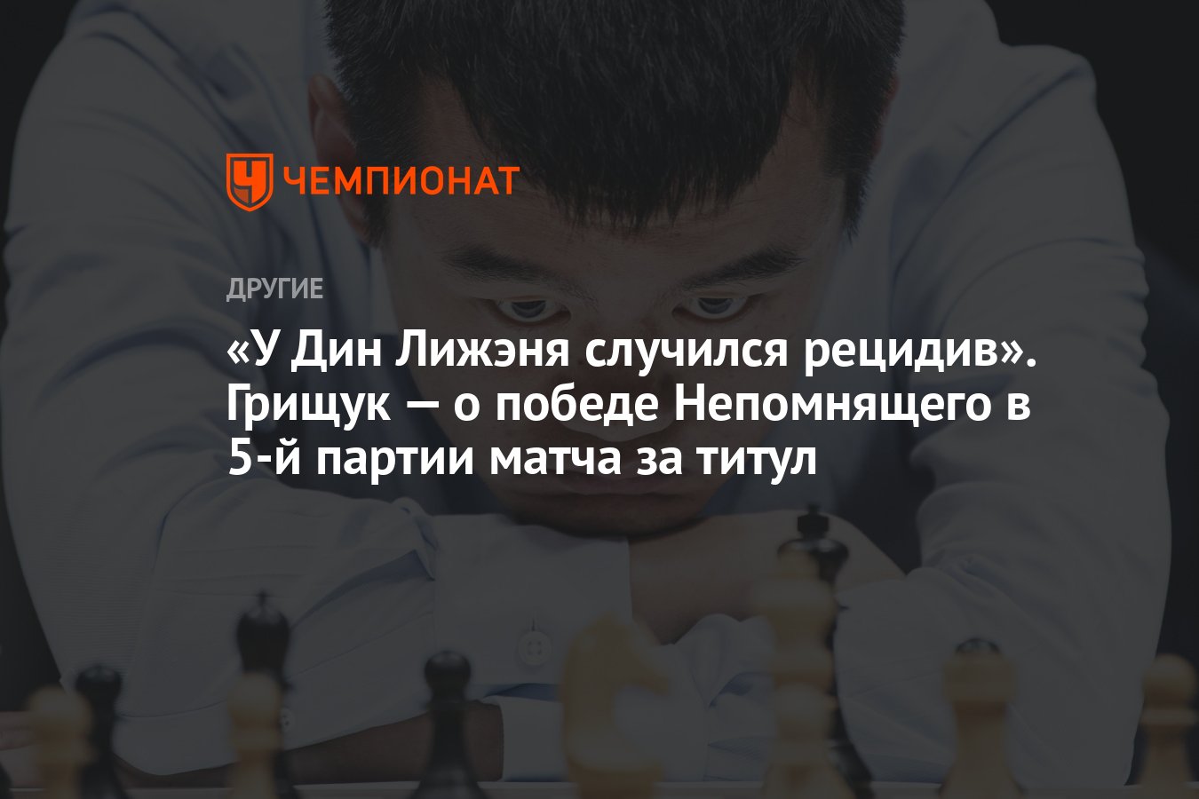 У Дин Лижэня случился рецидив». Грищук — о победе Непомнящего в 5-й партии  матча за титул - Чемпионат