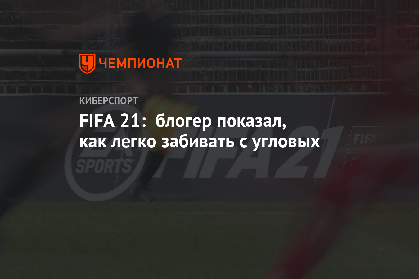 FIFA 21: блогер показал, как легко забивать с угловых - Чемпионат
