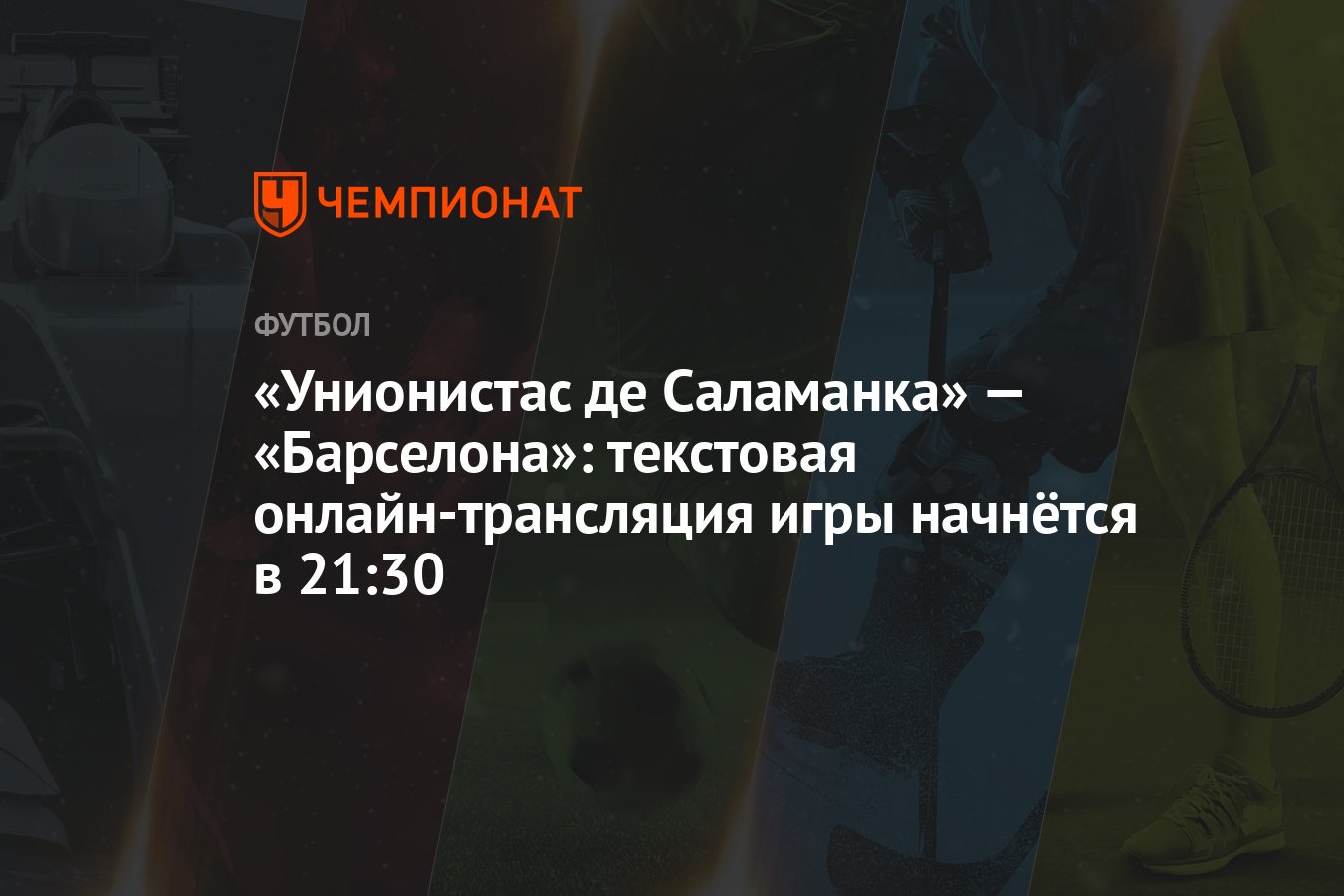 Унионистас де Саламанка» — «Барселона»: текстовая онлайн-трансляция игры  начнётся в 21:30 - Чемпионат