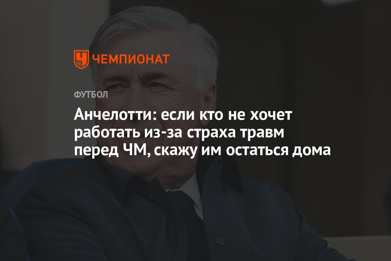 Анчелотти: если кто не хочет работать из-за страха травм перед ЧМ, скажу им  остаться дома - Чемпионат