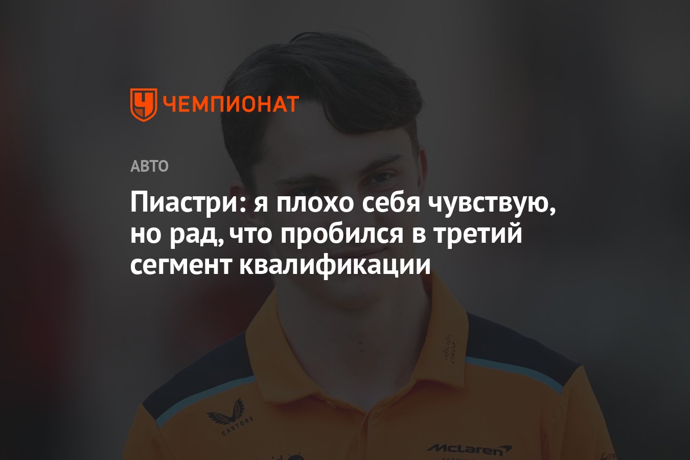 Пиастри: я плохо себя чувствую, но рад, что пробился в третий сегмент  квалификации - Чемпионат