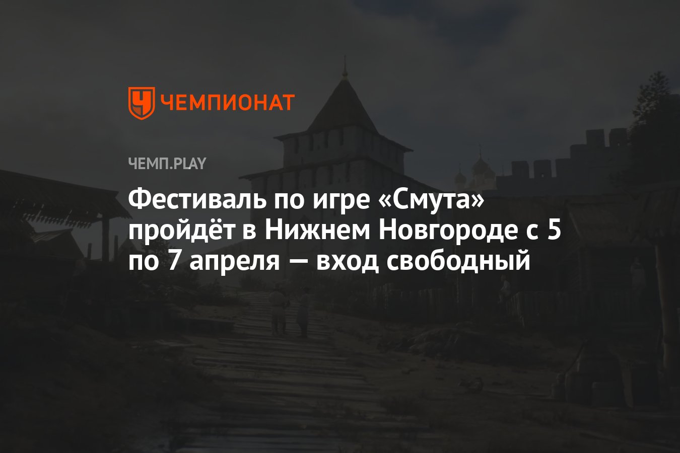 Фестиваль по игре «Смута» пройдёт в Нижнем Новгороде с 5 по 7 апреля — вход  свободный - Чемпионат