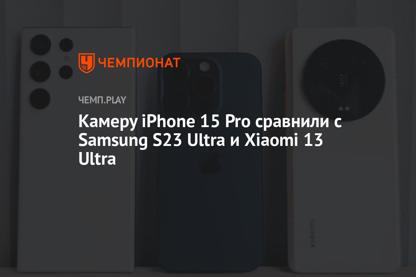 Камеру iPhone 15 Pro сравнили с Samsung S23 Ultra и Xiaomi 13 Ultra -  Чемпионат